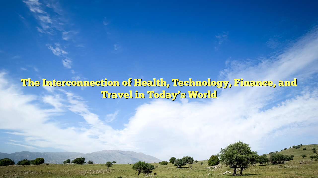 The Interconnection of Health, Technology, Finance, and Travel in Today’s World
