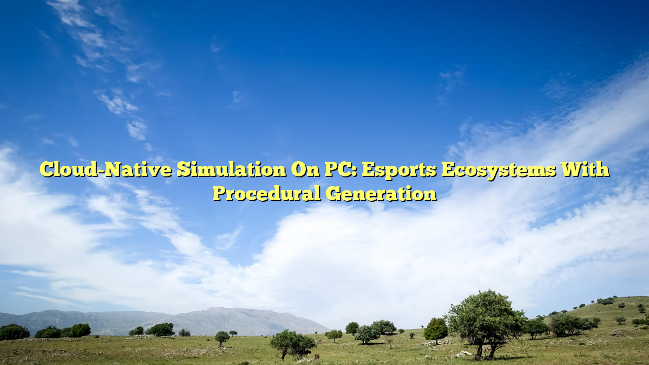 Cloud-Native Simulation On PC: Esports Ecosystems With Procedural Generation