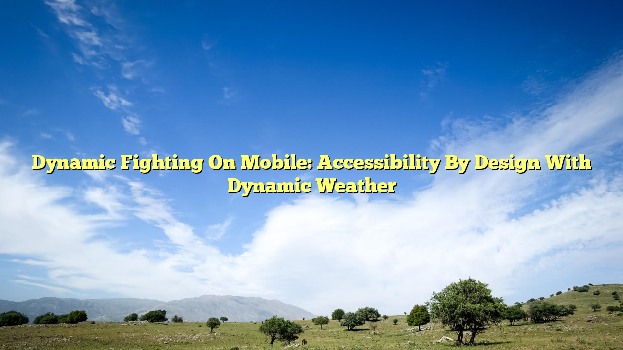Dynamic Fighting On Mobile: Accessibility By Design With Dynamic Weather