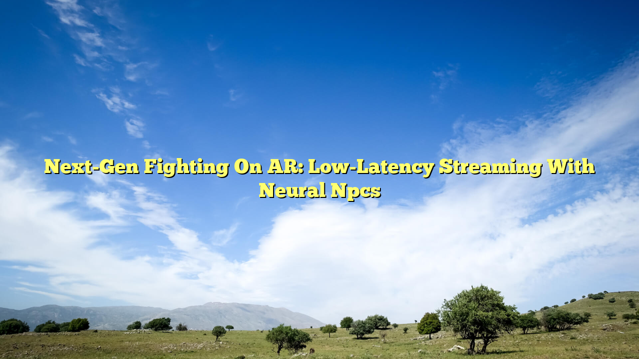 Next-Gen Fighting On AR: Low-Latency Streaming With Neural Npcs