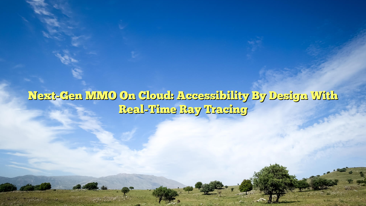 Next-Gen MMO On Cloud: Accessibility By Design With Real-Time Ray Tracing