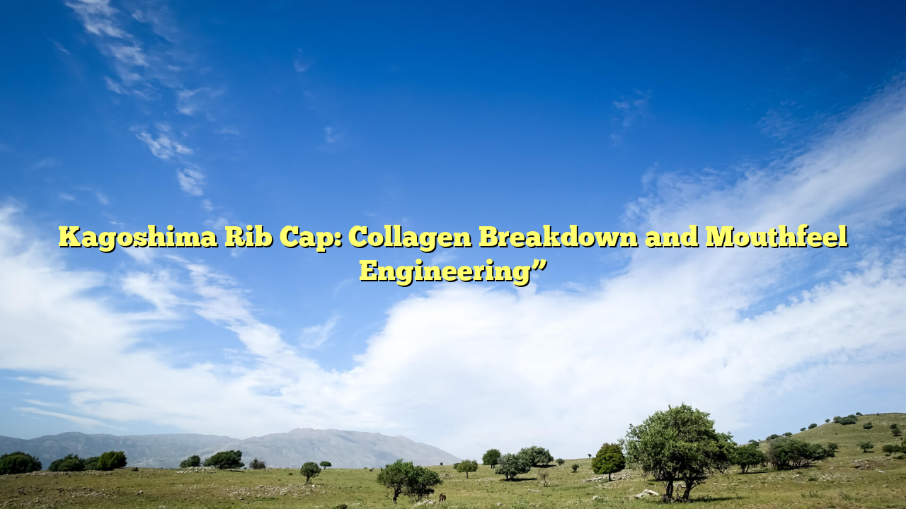 Kagoshima Rib Cap: Collagen Breakdown and Mouthfeel Engineering”